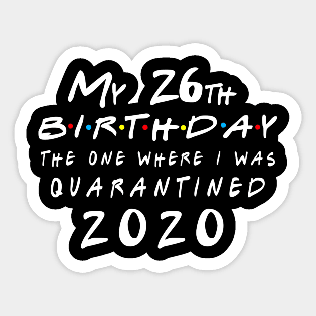 Quarantine 26th Birthday 2020 The one here I was Quarantined Sticker by badboy